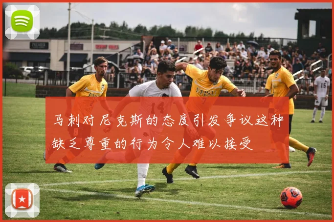 马刺对尼克斯的态度引发争议这种缺乏尊重的行为令人难以接受